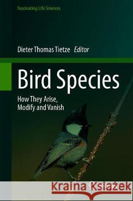 Bird Species: How They Arise, Modify and Vanish Tietze, Dieter Thomas 9783319916880 Springer