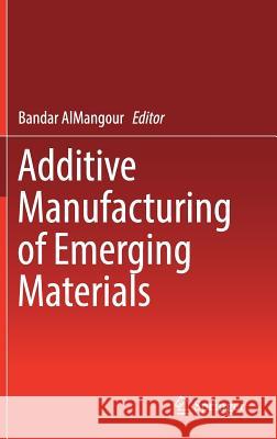 Additive Manufacturing of Emerging Materials Bandar Almangour 9783319917122 Springer