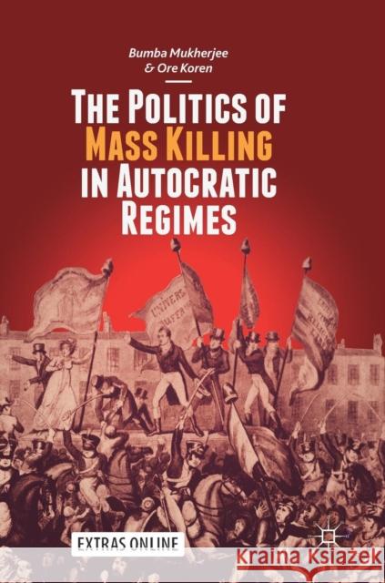 The Politics of Mass Killing in Autocratic Regimes Bumba Mukherjee Ore Koren 9783319917573 Palgrave MacMillan