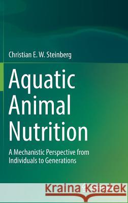 Aquatic Animal Nutrition: A Mechanistic Perspective from Individuals to Generations Steinberg, Christian E. W. 9783319917665