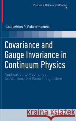 Covariance and Gauge Invariance in Continuum Physics: Application to Mechanics, Gravitation, and Electromagnetism R. Rakotomanana, Lalaonirina 9783319917818 Birkhauser