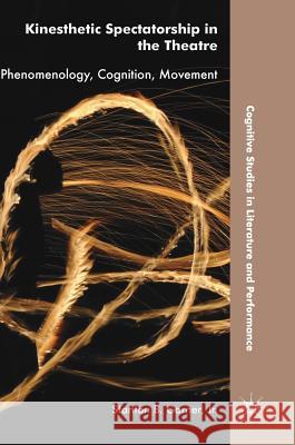 Kinesthetic Spectatorship in the Theatre: Phenomenology, Cognition, Movement Garner Jr, Stanton B. 9783319917931 Palgrave MacMillan