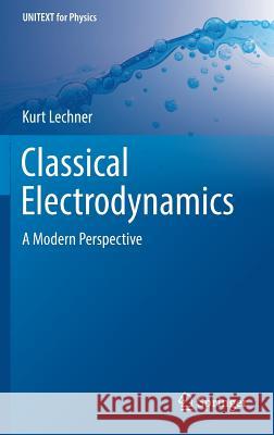 Classical Electrodynamics: A Modern Perspective Lechner, Kurt 9783319918082 Springer