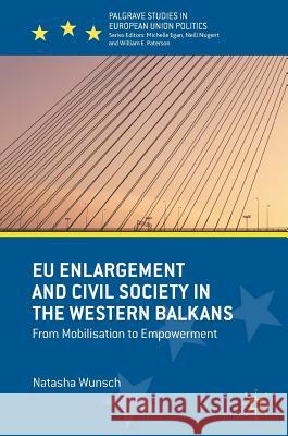 Eu Enlargement and Civil Society in the Western Balkans: From Mobilisation to Empowerment Wunsch, Natasha 9783319918440 Palgrave MacMillan