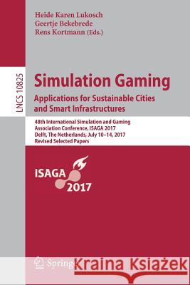 Simulation Gaming. Applications for Sustainable Cities and Smart Infrastructures: 48th International Simulation and Gaming Association Conference, Isa Lukosch, Heide Karen 9783319919010 Springer