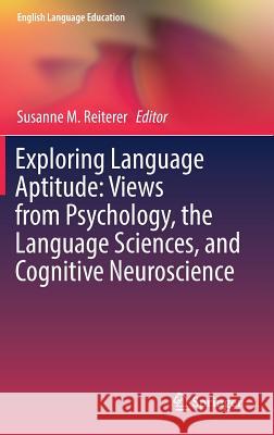 Exploring Language Aptitude: Views from Psychology, the Language Sciences, and Cognitive Neuroscience Susanne M. Reiterer 9783319919164 Springer