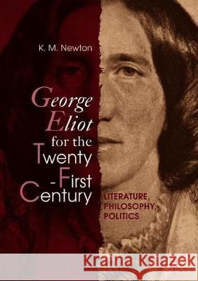 George Eliot for the Twenty-First Century: Literature, Philosophy, Politics Newton, K. M. 9783319919256 Palgrave MacMillan