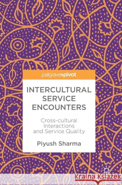 Intercultural Service Encounters: Cross-Cultural Interactions and Service Quality Sharma, Piyush 9783319919409