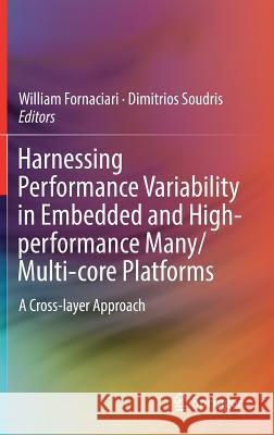 Harnessing Performance Variability in Embedded and High-Performance Many/Multi-Core Platforms: A Cross-Layer Approach Fornaciari, William 9783319919614 Springer