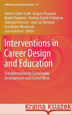 Interventions in Career Design and Education: Transformation for Sustainable Development and Decent Work Cohen-Scali, Valérie 9783319919676 Springer