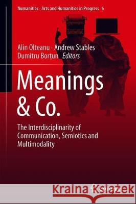 Meanings & Co.: The Interdisciplinarity of Communication, Semiotics and Multimodality Olteanu, Alin 9783319919850 Springer