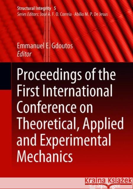 Proceedings of the First International Conference on Theoretical, Applied and Experimental Mechanics Emmanuel E. Gdoutos 9783319919881 Springer