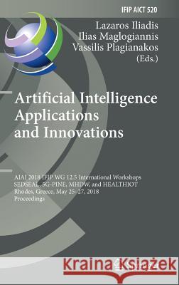 Artificial Intelligence Applications and Innovations: Aiai 2018 Ifip Wg 12.5 International Workshops, Sedseal, 5g-Pine, Mhdw, and Healthiot, Rhodes, G Iliadis, Lazaros 9783319920153 Springer