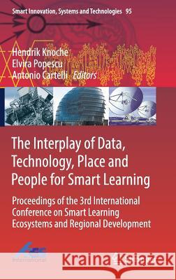 The Interplay of Data, Technology, Place and People for Smart Learning: Proceedings of the 3rd International Conference on Smart Learning Ecosystems a Knoche, Hendrik 9783319920214