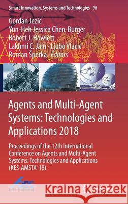 Agents and Multi-Agent Systems: Technologies and Applications 2018: Proceedings of the 12th International Conference on Agents and Multi-Agent Systems Jezic, Gordan 9783319920306