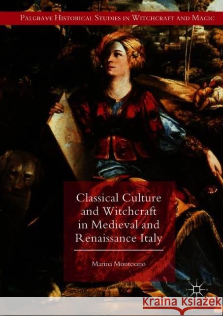 Classical Culture and Witchcraft in Medieval and Renaissance Italy Marina Montesano 9783319920771