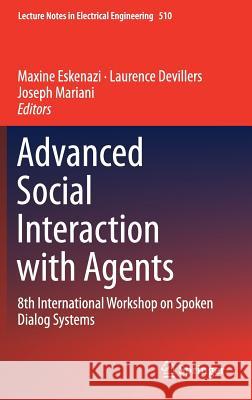 Advanced Social Interaction with Agents: 8th International Workshop on Spoken Dialog Systems Eskenazi, Maxine 9783319921075 Springer
