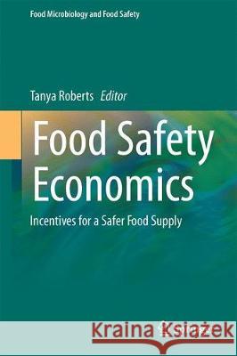 Food Safety Economics: Incentives for a Safer Food Supply Roberts, Tanya 9783319921372 Springer