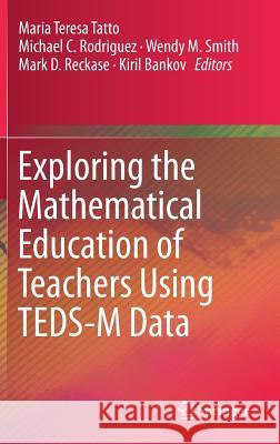 Exploring the Mathematical Education of Teachers Using Teds-M Data Tatto, Maria Teresa 9783319921433 Springer