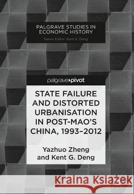 State Failure and Distorted Urbanisation in Post-Mao's China, 1993-2012 Yazhuo Zheng Kent G. Deng 9783319921679