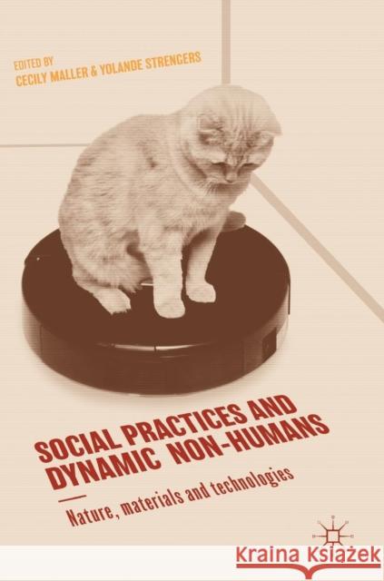 Social Practices and Dynamic Non-Humans: Nature, Materials and Technologies Maller, Cecily 9783319921884