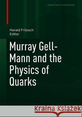 Murray Gell-Mann and the Physics of Quarks Harald Fritzsch 9783319921945