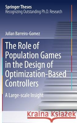 The Role of Population Games in the Design of Optimization-Based Controllers: A Large-Scale Insight Barreiro-Gomez, Julian 9783319922034 Springer