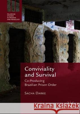 Conviviality and Survival: Co-Producing Brazilian Prison Order Darke, Sacha 9783319922096 Palgrave MacMillan