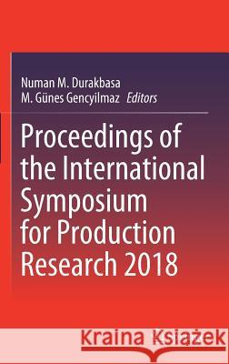 Proceedings of the International Symposium for Production Research 2018 Numan M. Durakbasa M. Gunes Gencyilmaz 9783319922669 Springer
