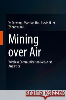 Mining Over Air: Wireless Communication Networks Analytics Ouyang, Ye 9783319923116