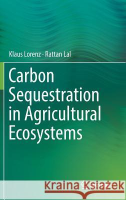 Carbon Sequestration in Agricultural Ecosystems Klaus Lorenz Rattan Lal 9783319923178 Springer