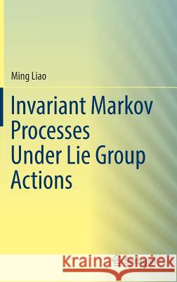 Invariant Markov Processes Under Lie Group Actions Ming Liao 9783319923239 Springer