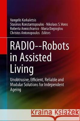 Radio--Robots in Assisted Living: Unobtrusive, Efficient, Reliable and Modular Solutions for Independent Ageing Karkaletsis, Vangelis 9783319923291 Springer