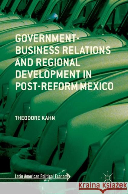 Government-Business Relations and Regional Development in Post-Reform Mexico Theodore Kahn 9783319923505 Palgrave MacMillan