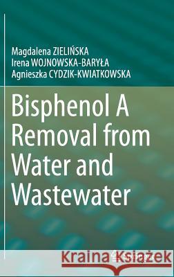 Bisphenol a Removal from Water and Wastewater ZieliŃska, Magdalena 9783319923598