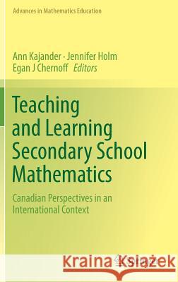 Teaching and Learning Secondary School Mathematics: Canadian Perspectives in an International Context Kajander, Ann 9783319923895 Springer