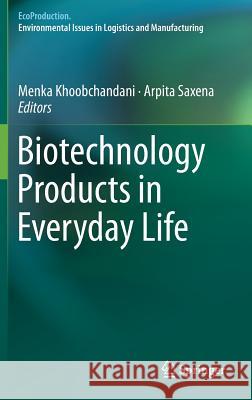 Biotechnology Products in Everyday Life Menka Khoobchandani Arpita Saxena 9783319923987 Springer