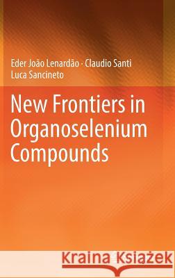 New Frontiers in Organoselenium Compounds Eder Joao Lenardao Claudio Santi Luca Sancineto 9783319924045 Springer