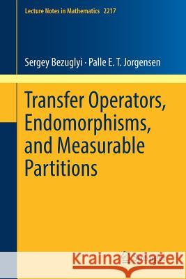 Transfer Operators, Endomorphisms, and Measurable Partitions Sergey Bezuglyi Palle Jorgensen 9783319924168 Springer