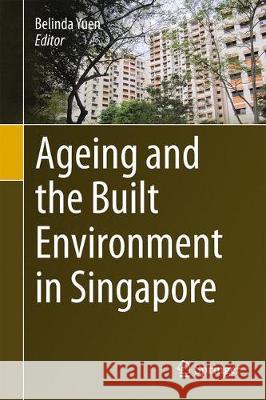 Ageing and the Built Environment in Singapore Belinda Yuen 9783319924434 Springer