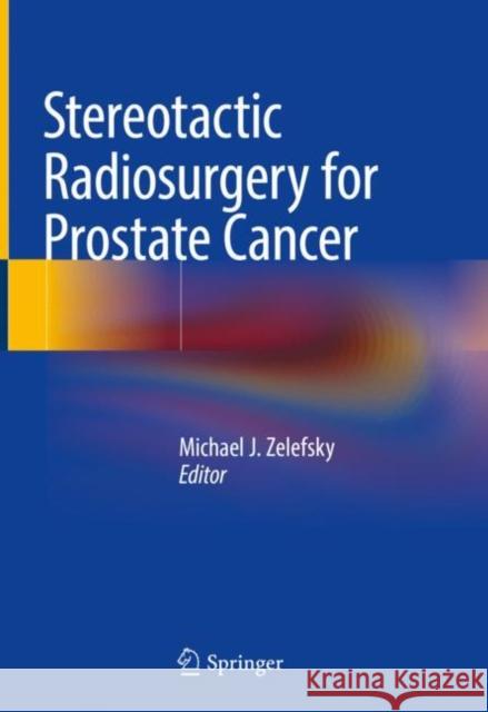 Stereotactic Radiosurgery for Prostate Cancer Michael Zelefsky 9783319924526 Springer