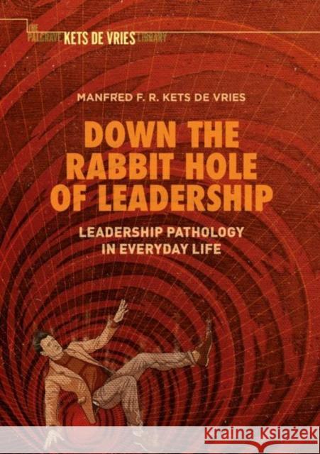 Down the Rabbit Hole of Leadership: Leadership Pathology in Everyday Life Kets de Vries, Manfred F. R. 9783319924618 Springer International Publishing AG