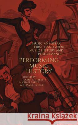 Performing Music History: Musicians Speak First-Hand about Music History and Performance Tibbetts, John C. 9783319924700 Palgrave MacMillan