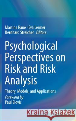 Psychological Perspectives on Risk and Risk Analysis: Theory, Models, and Applications Raue, Martina 9783319924762 Springer