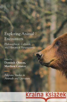 Exploring Animal Encounters: Philosophical, Cultural, and Historical Perspectives Ohrem, Dominik 9783319925035 Palgrave MacMillan