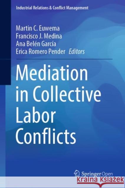 Mediation in Collective Labor Conflicts Martin C. Euwema, Francisco J. Medina, Ana Belén García, Erica Romero Pender 9783319925301 Springer International Publishing AG