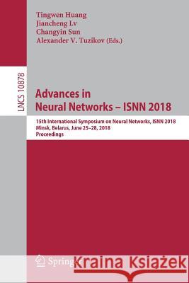 Advances in Neural Networks - Isnn 2018: 15th International Symposium on Neural Networks, Isnn 2018, Minsk, Belarus, June 25-28, 2018, Proceedings Huang, Tingwen 9783319925363 Springer