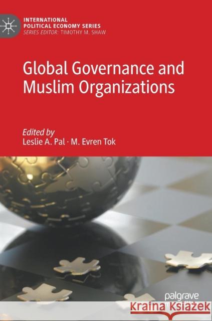 Global Governance and Muslim Organizations Leslie A. Pal M. Evren Tok 9783319925608 Palgrave MacMillan