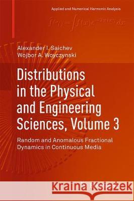Distributions in the Physical and Engineering Sciences, Volume 3: Random and Anomalous Fractional Dynamics in Continuous Media Saichev, Alexander I. 9783319925844 Birkhauser
