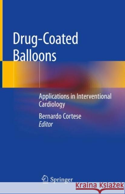 Drug-Coated Balloons: Applications in Interventional Cardiology Cortese, Bernardo 9783319925998 Springer